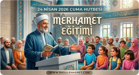 24 Nisan 2026 Cuma Hutbesi - BİRBİRİMİZE KENETLENELİM, SORUMLULUKLARIMIZI İDRAK EDELİM