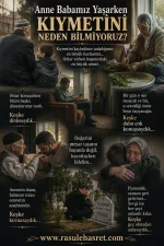 Anne Babamız Yaşarken Kıymetini Neden Bilmiyoruz?